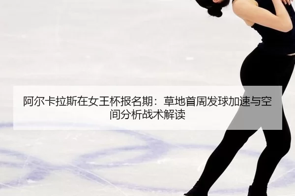 a-er-ka-la-si-zai-nv-wang-bei-bao-ming-qi-cao-di-shou-zhou-fa-qiu-jia-su-yu-kong-jian-fen-xi-zhan-shu-jie-du-2-503.jpg