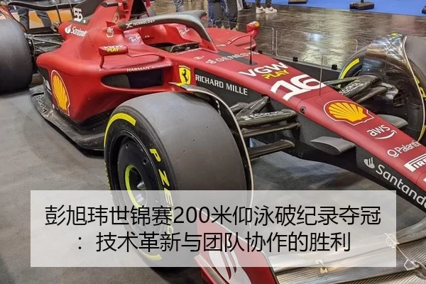 彭旭玮世锦赛200米仰泳破纪录夺冠：技术革新与团队协作的胜利